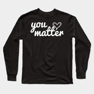 You Matter, My Love Long Sleeve T-Shirt